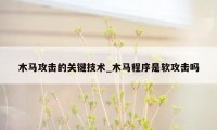 木马攻击的关键技术_木马程序是软攻击吗