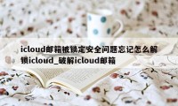 icloud邮箱被锁定安全问题忘记怎么解锁icloud_破解icloud邮箱