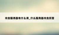 攻击服务器有什么用_什么服务器攻击厉害