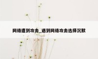 网络遭到攻击_遇到网络攻击选择沉默