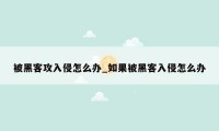 被黑客攻入侵怎么办_如果被黑客入侵怎么办