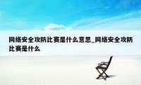 网络安全攻防比赛是什么意思_网络安全攻防比赛是什么