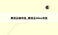 腾讯云被攻击_腾讯云ddos攻击