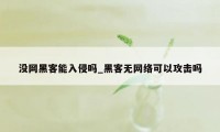 没网黑客能入侵吗_黑客无网络可以攻击吗