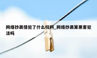 网络抄袭侵犯了什么权利_网络抄袭算黑客犯法吗