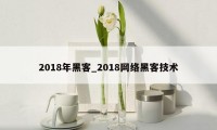 2018年黑客_2018网络黑客技术