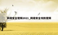 网络安全视频2021_网络安全攻防视频