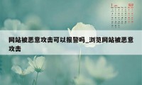 网站被恶意攻击可以报警吗_浏览网站被恶意攻击