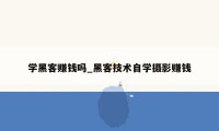 学黑客赚钱吗_黑客技术自学摄影赚钱