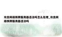 攻击网络棋牌服务器违法吗怎么处理_攻击网络棋牌服务器违法吗