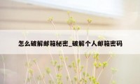 怎么破解邮箱秘密_破解个人邮箱密码