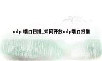 udp 端口扫描_如何开放udp端口扫描