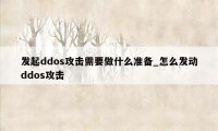 发起ddos攻击需要做什么准备_怎么发动ddos攻击