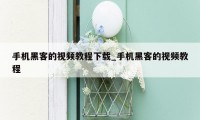 手机黑客的视频教程下载_手机黑客的视频教程