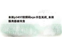 本田p3497故障码vps卡在关闭_本田服务器被攻击