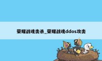 荣耀战魂击杀_荣耀战魂ddos攻击