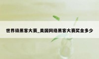 世界级黑客大赛_美国网络黑客大赛奖金多少