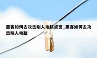黑客如何去攻击别人电脑桌面_黑客如何去攻击别人电脑