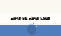 志愿填报秘密_志愿填报信息泄露