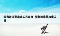 服务器流量攻击工具在哪_服务器流量攻击工具