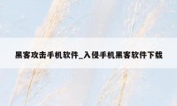 黑客攻击手机软件_入侵手机黑客软件下载