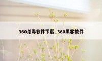 360杀毒软件下载_360黑客软件