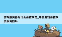 游戏服务器为什么会被攻击_单机游戏会被攻击服务器吗