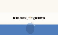 黑客1500w_一千g黑客教程