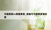 中国黑客vs美国黑客_美国与中国黑客谁厉害
