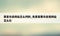 黑客攻击网站怎么判刑_有黑客要攻击我网站怎么办