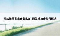 网站被黑客攻击怎么办_网站被攻击如何解决