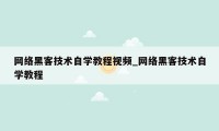 网络黑客技术自学教程视频_网络黑客技术自学教程