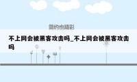 不上网会被黑客攻击吗_不上网会被黑客攻击吗