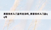 黑客技术入门盗号犯法吗_黑客技术入门盗qq号