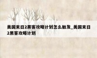 美国末日2黑客攻略计划怎么触发_美国末日2黑客攻略计划