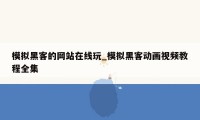 模拟黑客的网站在线玩_模拟黑客动画视频教程全集