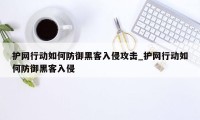 护网行动如何防御黑客入侵攻击_护网行动如何防御黑客入侵