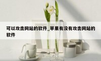 可以攻击网站的软件_苹果有没有攻击网站的软件