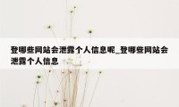 登哪些网站会泄露个人信息呢_登哪些网站会泄露个人信息