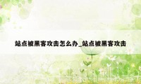 站点被黑客攻击怎么办_站点被黑客攻击