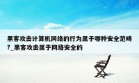 黑客攻击计算机网络的行为属于哪种安全范畴?_黑客攻击属于网络安全的