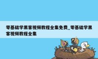 零基础学黑客视频教程全集免费_零基础学黑客视频教程全集