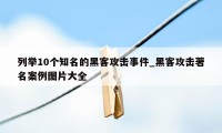 列举10个知名的黑客攻击事件_黑客攻击著名案例图片大全