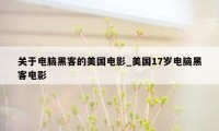 关于电脑黑客的美国电影_美国17岁电脑黑客电影