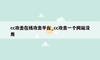 cc攻击在线攻击平台_cc攻击一个网站没用