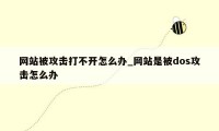 网站被攻击打不开怎么办_网站是被dos攻击怎么办