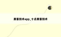 黑客技术app_十点黑客技术
