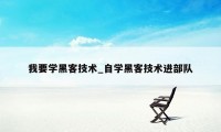我要学黑客技术_自学黑客技术进部队
