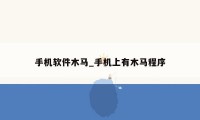 手机软件木马_手机上有木马程序