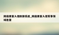 网络黑客入侵防御系统_网络黑客入侵军事领域危害